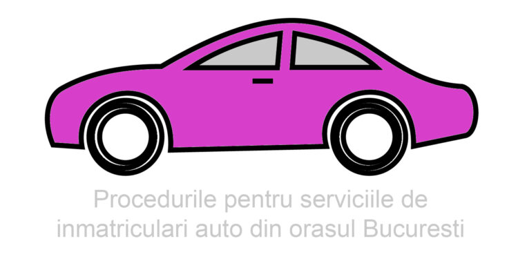 Cum se fac inmatricularile auto in orasul Bucuresti?